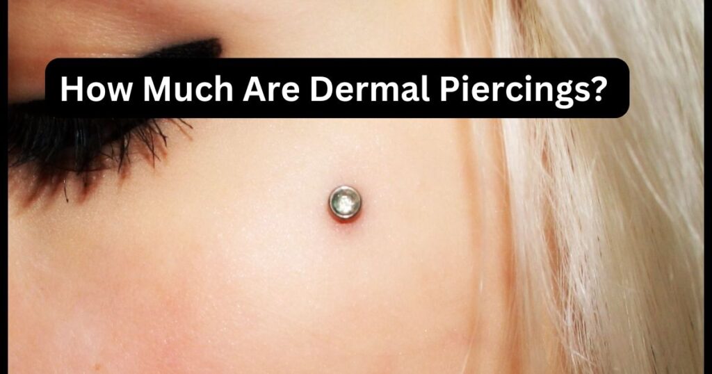 How Much Are Dermal Piercings 